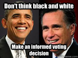 Don't think black and white Make an informed voting decision  - Don't think black and white Make an informed voting decision   black and white