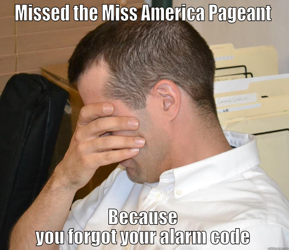 MISSED THE MISS AMERICA PAGEANT BECAUSE YOU FORGOT YOUR ALARM CODE Misc