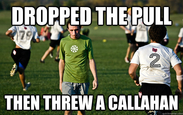 dropped the pull then threw a callahan  