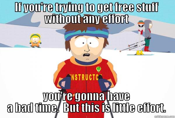 IF YOU'RE TRYING TO GET FREE STUFF WITHOUT ANY EFFORT YOU'RE GONNA HAVE A BAD TIME.  BUT THIS IS LITTLE EFFORT. Super Cool Ski Instructor
