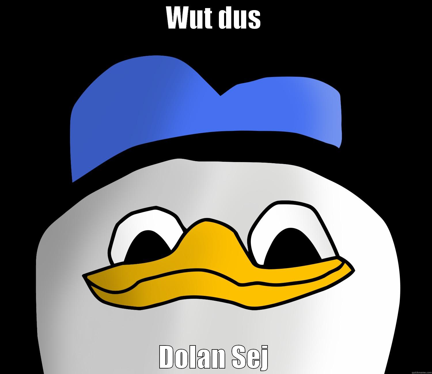 WUT DUS DOLAN SEJ Misc