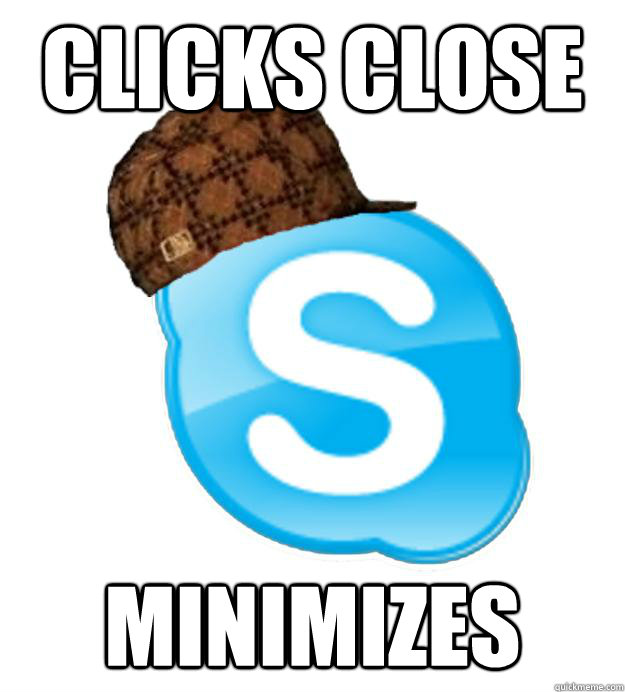 CLICKS CLOSE MINIMIZES - CLICKS CLOSE MINIMIZES  Scumbag Skype