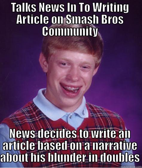 TALKS NEWS IN TO WRITING ARTICLE ON SMASH BROS COMMUNITY NEWS DECIDES TO WRITE AN ARTICLE BASED ON A NARRATIVE ABOUT HIS BLUNDER IN DOUBLES Bad Luck Brian