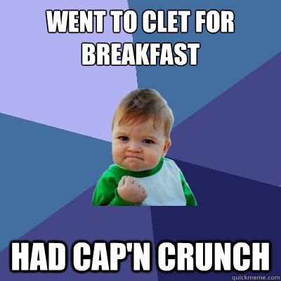 went to clet for breakfast had cap'n crunch  Success Kid