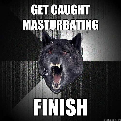 get caught masturbating finish  Insanity Wolf
