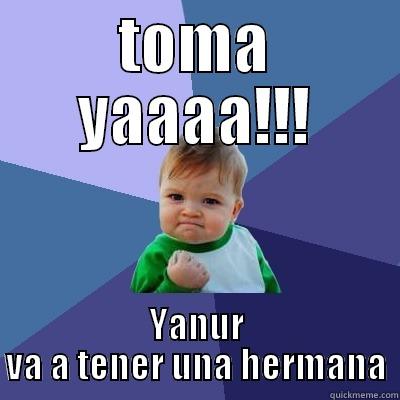 TOMA YAAAA!!! YANUR VA A TENER UNA HERMANA Success Kid