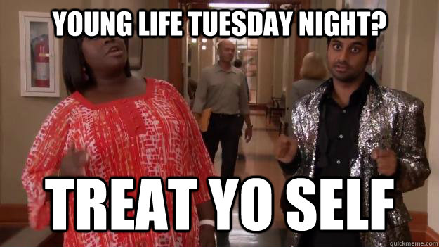 Young Life Tuesday Night? treat yo self  