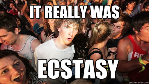 it really was ecstasy   Sudden Clarity Clarence