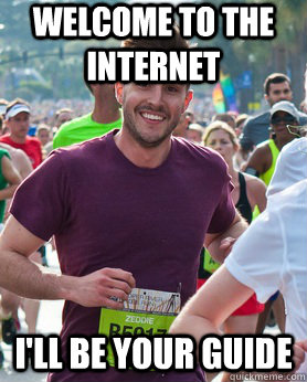 Welcome to the internet I'll be your guide  Ridiculously photogenic guy