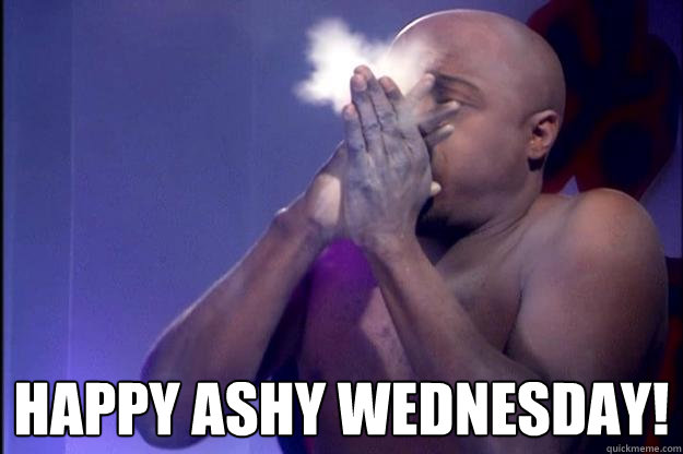  Happy Ashy Wednesday!  Ashy wed