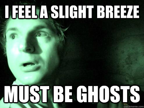 I feel a slight breeze must be ghosts - I feel a slight breeze must be ghosts  ghost adventures zak