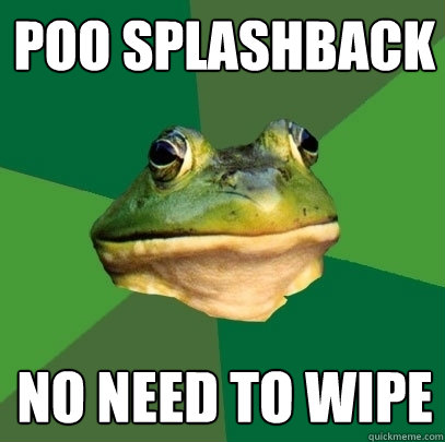 poo splashback No need to wipe   Foul Bachelor Frog