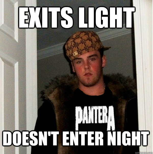 exits light doesn't enter night  Scumbag Metalhead