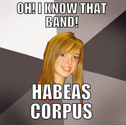 OH! I KNOW THAT BAND! HABEAS CORPUS Musically Oblivious 8th Grader