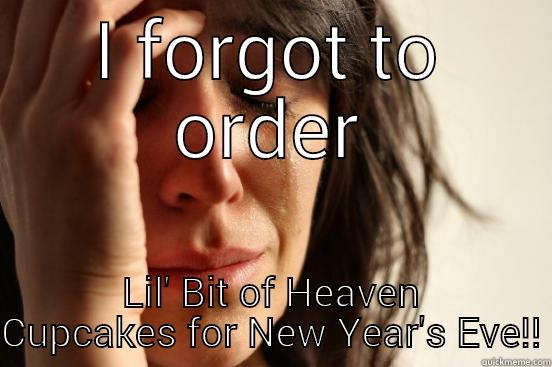 I FORGOT TO ORDER LIL' BIT OF HEAVEN CUPCAKES FOR NEW YEAR'S EVE!! First World Problems