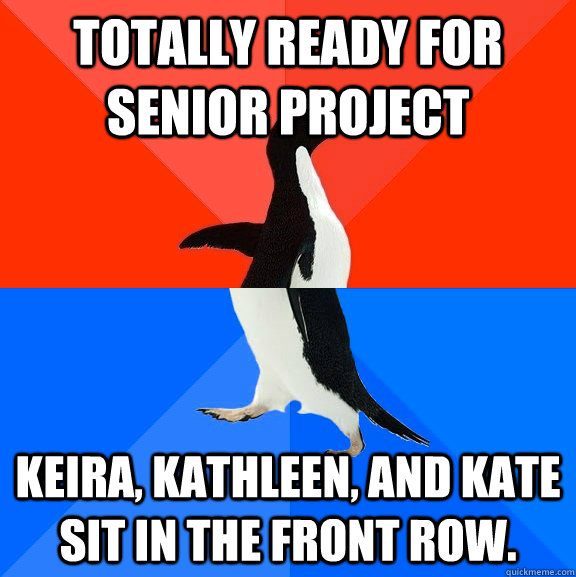 Totally ready for senior project Keira, Kathleen, and Kate sit in the front row.  Socially Awesome Awkward Penguin
