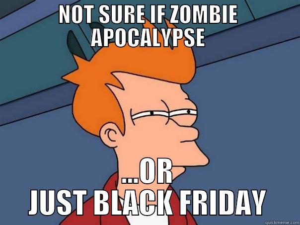 NOT SURE IF ZOMBIE APOCALYPSE ...OR JUST BLACK FRIDAY Futurama Fry