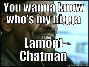 YOU WANNA KNOW WHO'S MY NIGGA LAMONT CHATMAN Misc
