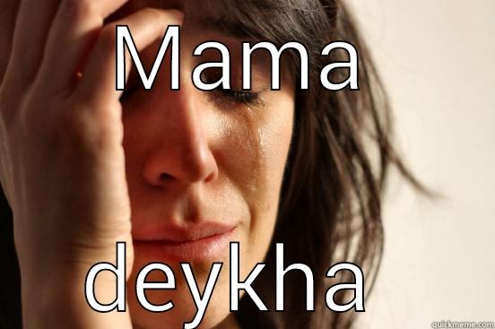 MAMA DEYKHA  First World Problems