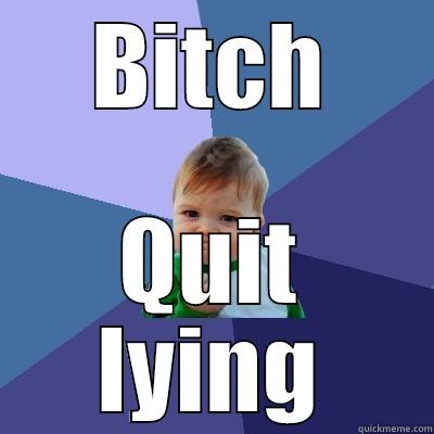 BITCH QUIT LYING Success Kid