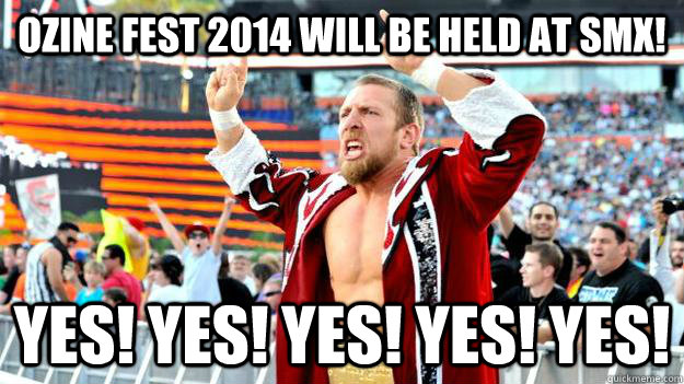 Ozine Fest 2014 will be held at SMX! YES! YES! YES! YES! YES! - Ozine Fest 2014 will be held at SMX! YES! YES! YES! YES! YES!  DANIEL BRYAN YES