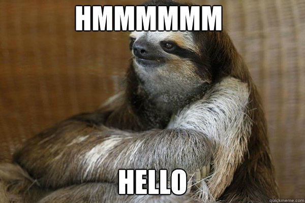 hmmmmmm hello  - hmmmmmm hello   Disappointed Sloth