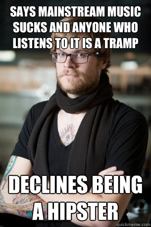 says mainstream music sucks and anyone who listens to it is a tramp declines being a hipster  Hipster Barista