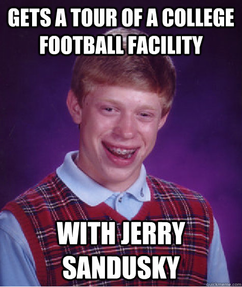 Gets a tour of a college football facility with jerry sandusky - Gets a tour of a college football facility with jerry sandusky  Bad Luck Brian