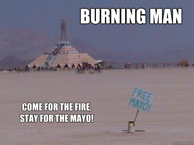 burning Man Come for the fire, 
stay for the mayo! - burning Man Come for the fire, 
stay for the mayo!  Misc