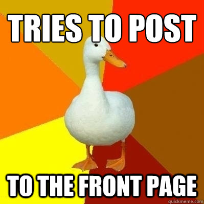 Tries to post 
 to the front page - Tries to post 
 to the front page  Technologically Impaired Duck