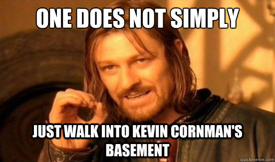 One Does Not Simply Just walk into kevin cornman's basement  Boromir