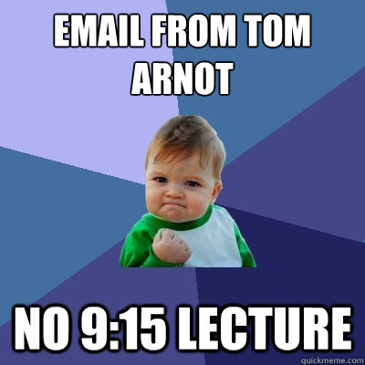 email from tom 
arnot no 9:15 lecture - email from tom 
arnot no 9:15 lecture  Success Kid