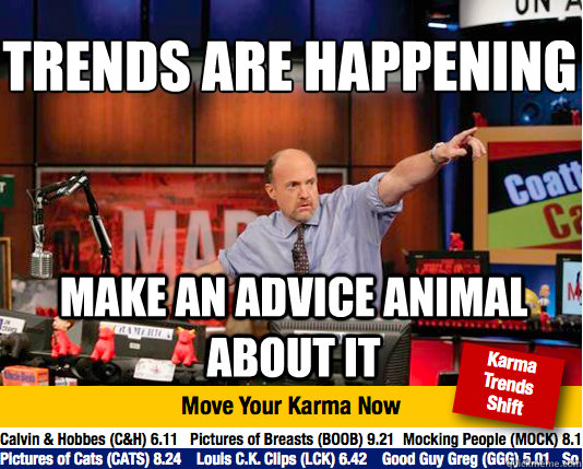 Trends are happening make an advice animal about it  Mad Karma with Jim Cramer