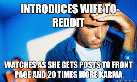 Introduces wife to Reddit Watches as she gets posts to front page and 20 times more karma  Redditor Husband