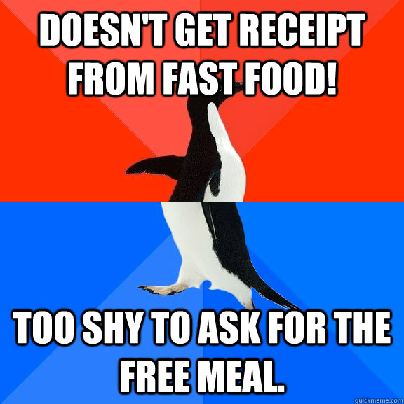 Doesn't get receipt from fast food! Too shy to ask for the free meal.  Socially Awesome Awkward Penguin