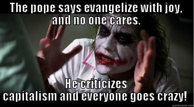 THE POPE SAYS EVANGELIZE WITH JOY, AND NO ONE CARES. HE CRITICIZES CAPITALISM AND EVERYONE GOES CRAZY!  Joker Mind Loss