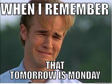 WHEN I REMEMBER  THAT TOMORROW IS MONDAY 1990s Problems
