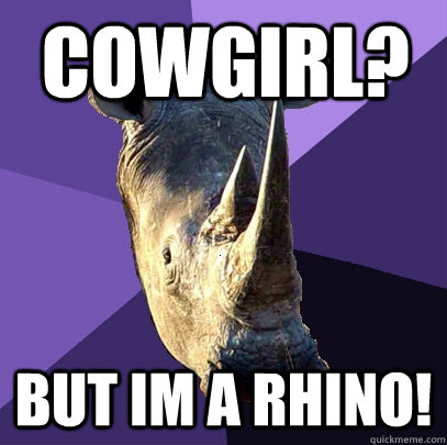 Cowgirl? But im a Rhino!  Sexually Oblivious Rhino