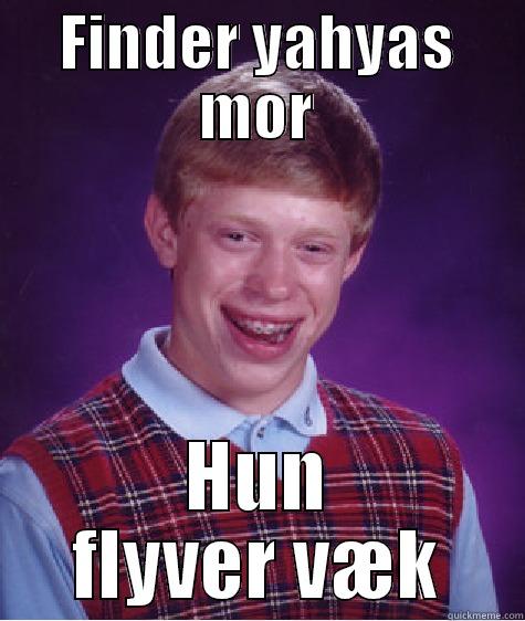 FINDER YAHYAS MOR HUN FLYVER VÆK Bad Luck Brian