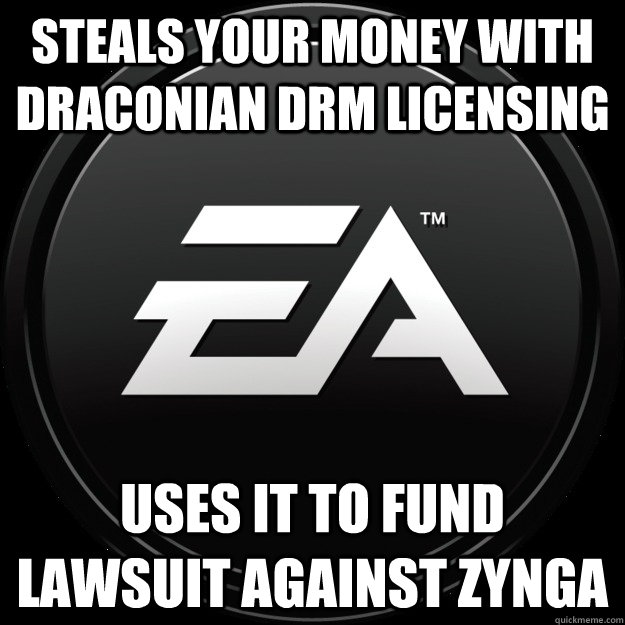 Steals your money with Draconian DRM licensing Uses it to fund lawsuit against Zynga  