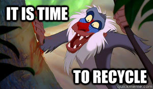 it is time to recycle - it is time to recycle  Rafiki-it-is-time