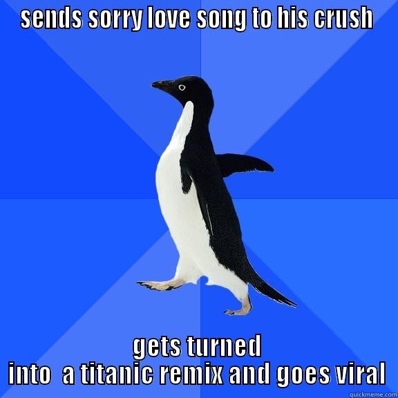 SENDS SORRY LOVE SONG TO HIS CRUSH GETS TURNED INTO  A TITANIC REMIX AND GOES VIRAL Socially Awkward Penguin