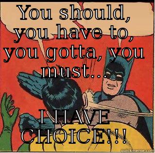 YOU SHOULD, YOU HAVE TO, YOU GOTTA, YOU MUST... I HAVE CHOICE!!! Slappin Batman