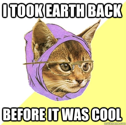 I took earth back before it was cool  Hipster Kitty