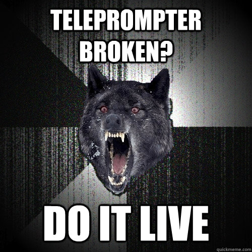 teleprompter broken? do it live  Insanity Wolf