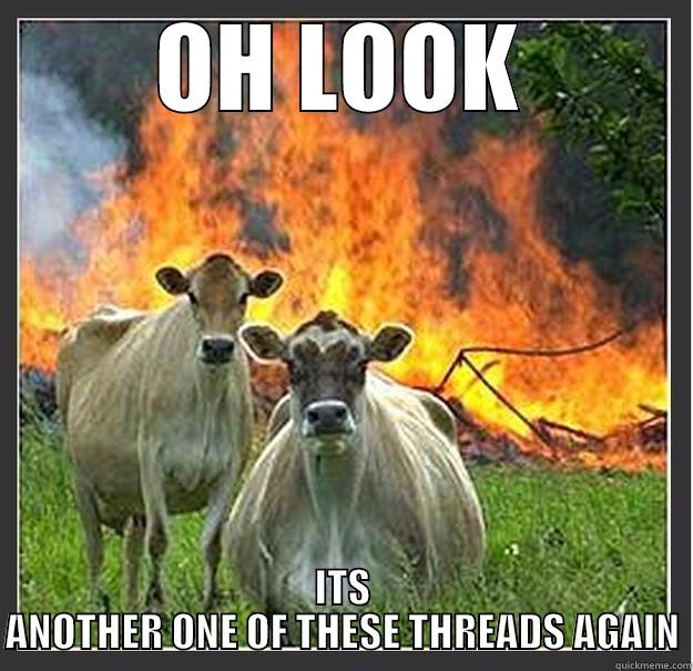 OH LOOK ITS ANOTHER ONE OF THESE THREADS AGAIN Evil cows