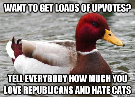 Want to get loads of upvotes? Tell everybody how much you love republicans and hate cats  Malicious Advice Mallard