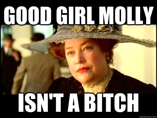 Good Girl Molly Isn't a bitch  