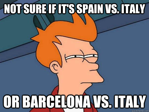Not sure if it's Spain vs. Italy Or Barcelona vs. Italy  Futurama Fry
