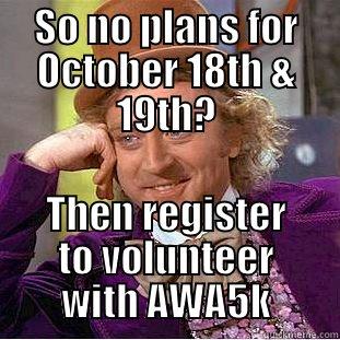 SO NO PLANS FOR OCTOBER 18TH & 19TH? THEN REGISTER TO VOLUNTEER WITH AWA5K Condescending Wonka